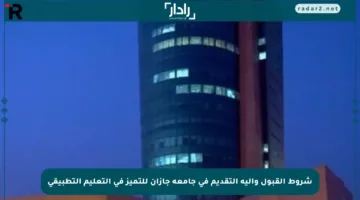 شروط القبول وآلية التقديم في جامعة جازان للتميز في التعليم التطبيقي